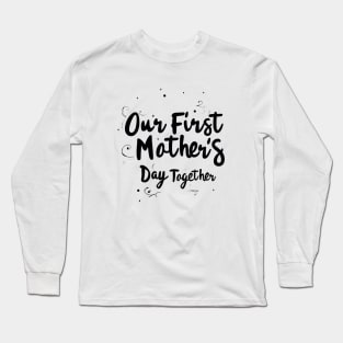 Our First Mother’s Day Together Long Sleeve T-Shirt